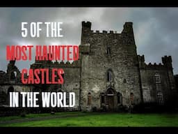 Five of the Most Haunted Castles in the World