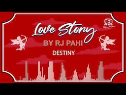 DESTINY | REDFM LOVE STORY BY RJ PAHI |