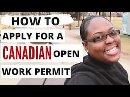 HOW TO APPLY FOR A CANADIAN OPEN WORK PERMIT | WHO CAN APPLY | WHAT IS THE COST | D. TRUTH