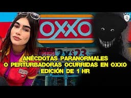 Anécdotas Paranormales O Perturbadoras Ocurridas en Oxxo | Edición de 1 HR