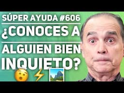 SÚPER AYUDA #606  ¿Conoces A Alguien Bien Inquieto?