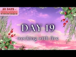 Creating Fire ✦ 20 Days of Dreaming ✦ Day 19