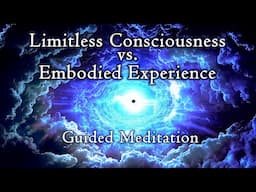 Limitless Consciousness vs Embodied Experience – Advanced Meditation Practice