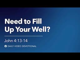 Need to Fill Up Your Well? | John 4:13-14 | Our Daily Bread Video Devotional