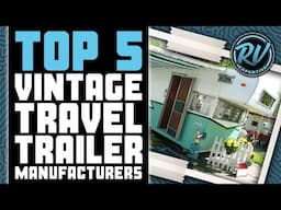 Top 5 Vintage Travel Trailer Manufacturers 🚐: RV Expertise