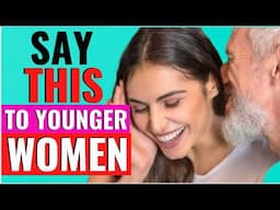 #1 Line Older Guys Use to Attract Younger Women Instantly (Works On ALL Younger Women)