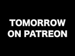 Tomorrow on Patreon (Live now - Link in description)