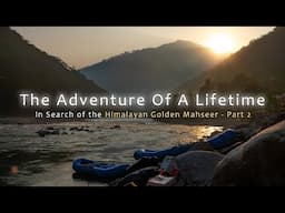 Part 2: The Adventure of a Lifetime - In Search of the Himalayan Golden Mahseer