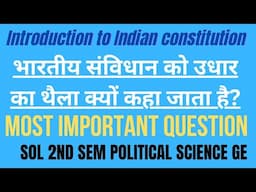 Bhartiya savidhan ko udhar ka Thaila Kyo kaha jata hai?SOL 2sem|introduction to indian constitution