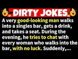 🤣DIRTY JOKES! - A man walks into a singles bar and tries to chat with every woman