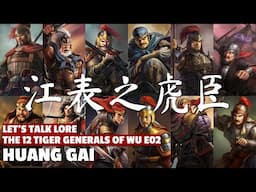 Huang Gai | The Twelve Tiger Generals of Wu Let's Talk Lore E02