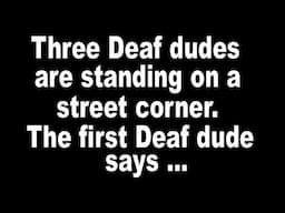 Deaf joke (or more accurately, a hard of hearing joke) "Three Deaf dudes are ... "