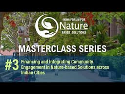 NbS4India Masterclass| #3 Financing and Integrating Community Engagement in NbS Across Indian Cities