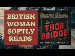 Unintentional ASMR | British Lady Reads The Problem of Thor Bridge | Sherlock Holmes Audiobook