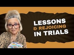 Lessons & Rejoicing in the Trials of Life??