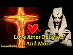 Leaving Religion: Love After Religion And More