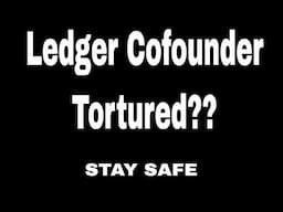 Ledger Co-founder Tortured? How to Keep Yourself Safe