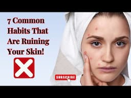 These 7 Common Habits Are Destroying Your Skin!