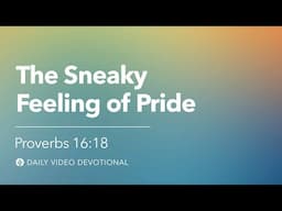 The Sneaky Feeling of Pride | Proverbs 16:18 | Our Daily Bread Video Devotional