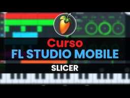 🥭Curso FL STUDIO MOBILE - 21: Slicer [Curso Completo] - Tutorial