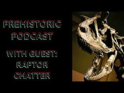 Prehistoric Podcast EP4: Interview with @RaptorChatter