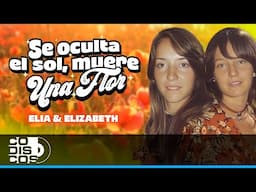 Se Oculta El Sol, Muere Una Flor, Elia & Elizabeth - Video