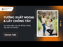 TƯỚNG XUẤT NGOẠI & LẤY CHỒNG TÂY | Steven Talk #20