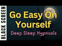 Deep Sleep Hypnosis for Taking It Easy on Yourself | Black Screen | Guided Self Compassion & Love