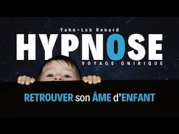 HYPNOSE - Retrouver son âme d'enfant - Voyage Onirique