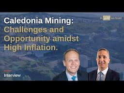 Caledonia Mining: Challenges and Opportunity amidst High Inflation