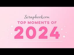 See our FAVORITE Moments from 2024! | Scrapbook.com