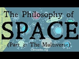 The Philosophy of Outer Space | The Multiverse | Part 3