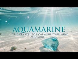 Aquamarine: The Crystal for Calming Your Mind and Soul