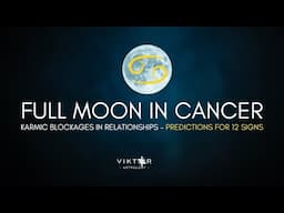 Full Moon in Cancer - Predictions for all 12 Zodiac Signs