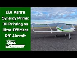 DBT Aero Inc.'s Synergy Prime - 3D Printing an Ultra-Efficient, 1/6th Scale Unmanned Aircraft