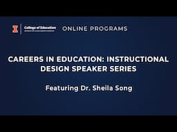 Careers in Education:  Instructional Design Speaker Series featuring Dr.  Sheila Song