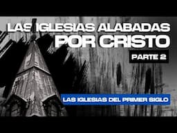 Las Iglesias ALABADAS Por Cristo - Parte 2 | Las Iglesias del Primer Siglo ⛪