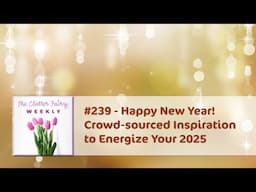 Happy New Year! Crowd-sourced Inspiration to Energize Your 2025 - The Clutter Fairy Weekly #239