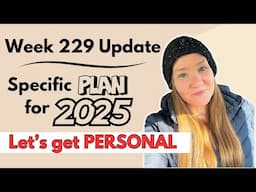 Week 229 Update | My Specific Plan for 2025 | Some Real PERSONAL TRUTH