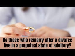 Do those who remarry after a divorce live in a perpetual state of adultery?