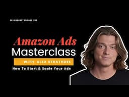 Amazon Ads Masterclass: How To Start & Scale Your Ads with Alex Strathdee