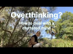 Overthinking? An Honest Guide to Dealing with a Cluttered Mind