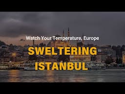 Watch Your Temperature, Europe: Sweltering Istanbul