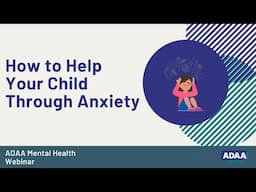 How to Help Your Child Through Anxiety | Mental Health Webinar