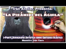 "LA PIRAMIDE DEL AGUILA" 2-Parte, Aerografía sobre guitarra acústica, paso a paso, Maestro Irán Caro