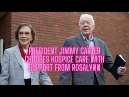 President Jimmy Carter Chooses Hospice Care with Support from Rosalynn