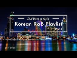 Korean r&b Playlist part2; Chill Vibes at Night/Morning with Krnb알앤비;[Relaxing/Soothing/Studying]