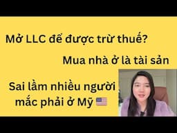 Sai lầm nhiều người mắc phải ở Mỹ? Mở LLc là giảm thuế? Mua nhà ở là tài sản?