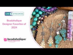 Beadaholique Designer Favorites of 2024!