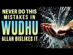 NEVER DO THIS 2 SINFUL MISTAKES IN WUDHU, ALLAH WARNED US